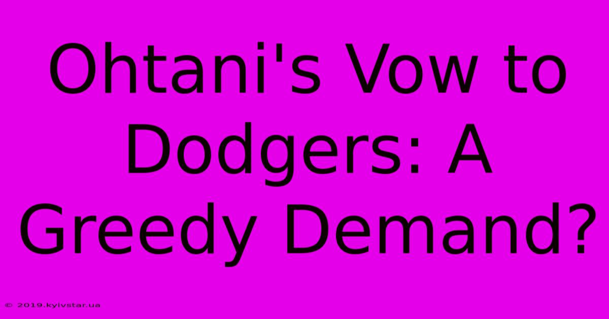 Ohtani's Vow To Dodgers: A Greedy Demand?