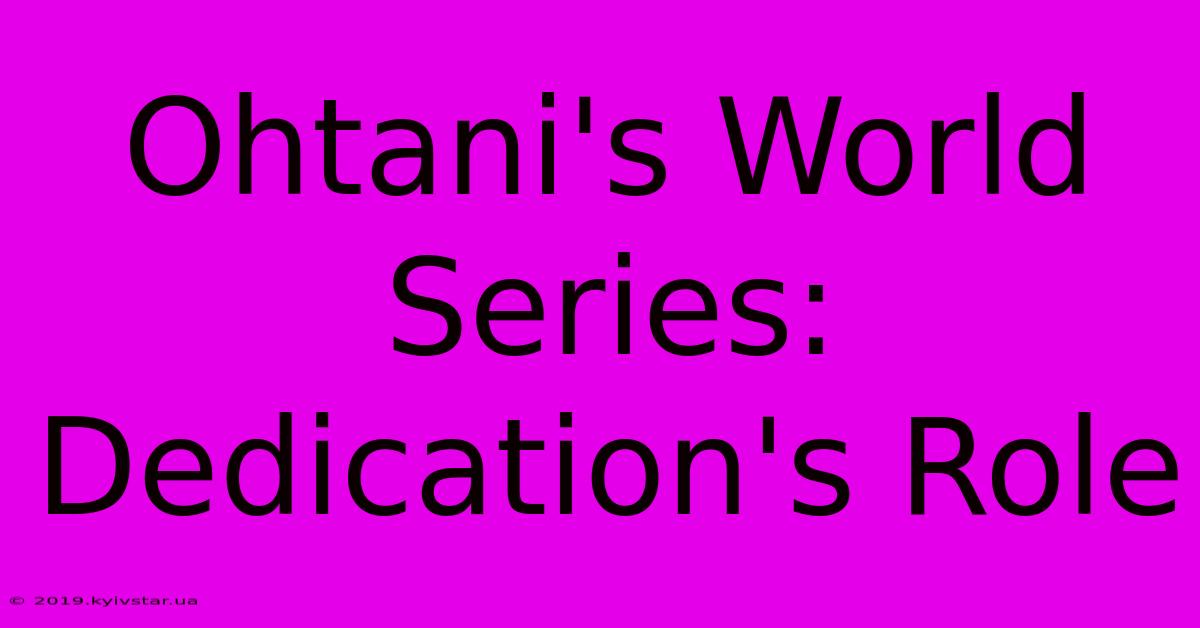 Ohtani's World Series: Dedication's Role 