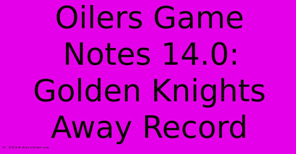 Oilers Game Notes 14.0: Golden Knights Away Record 