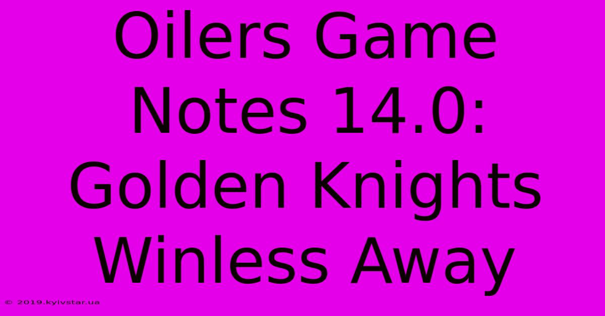 Oilers Game Notes 14.0: Golden Knights Winless Away