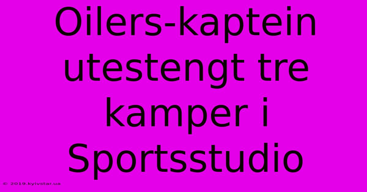 Oilers-kaptein Utestengt Tre Kamper I Sportsstudio 