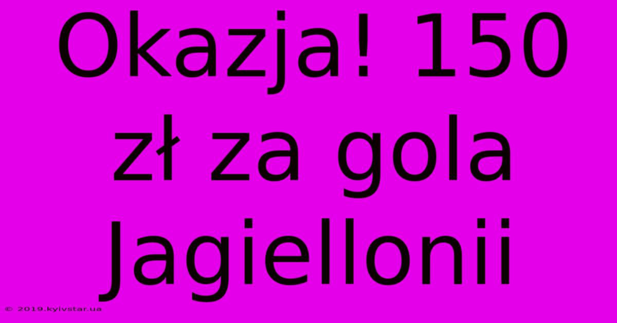 Okazja! 150 Zł Za Gola Jagiellonii