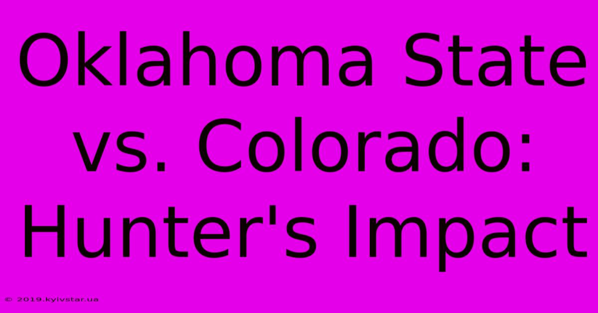 Oklahoma State Vs. Colorado: Hunter's Impact