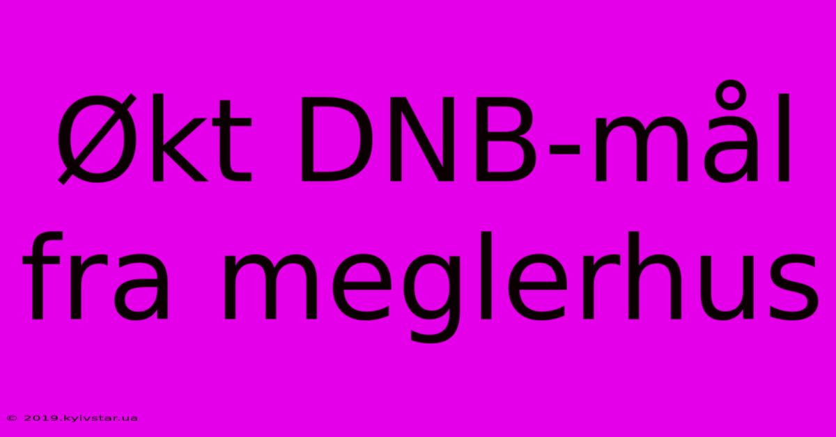 Økt DNB-mål Fra Meglerhus