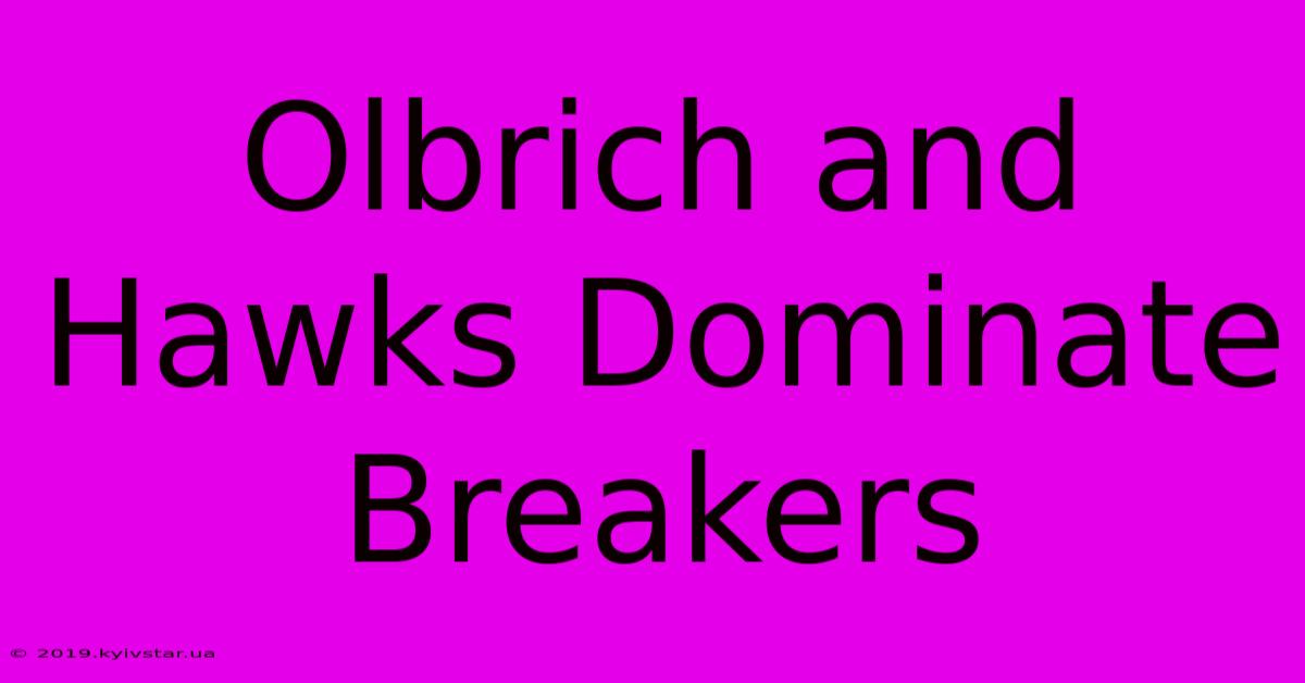 Olbrich And Hawks Dominate Breakers