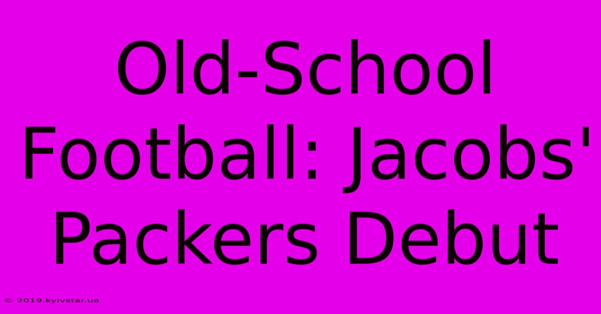 Old-School Football: Jacobs' Packers Debut