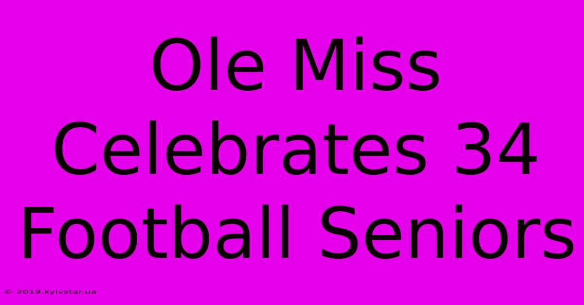 Ole Miss Celebrates 34 Football Seniors