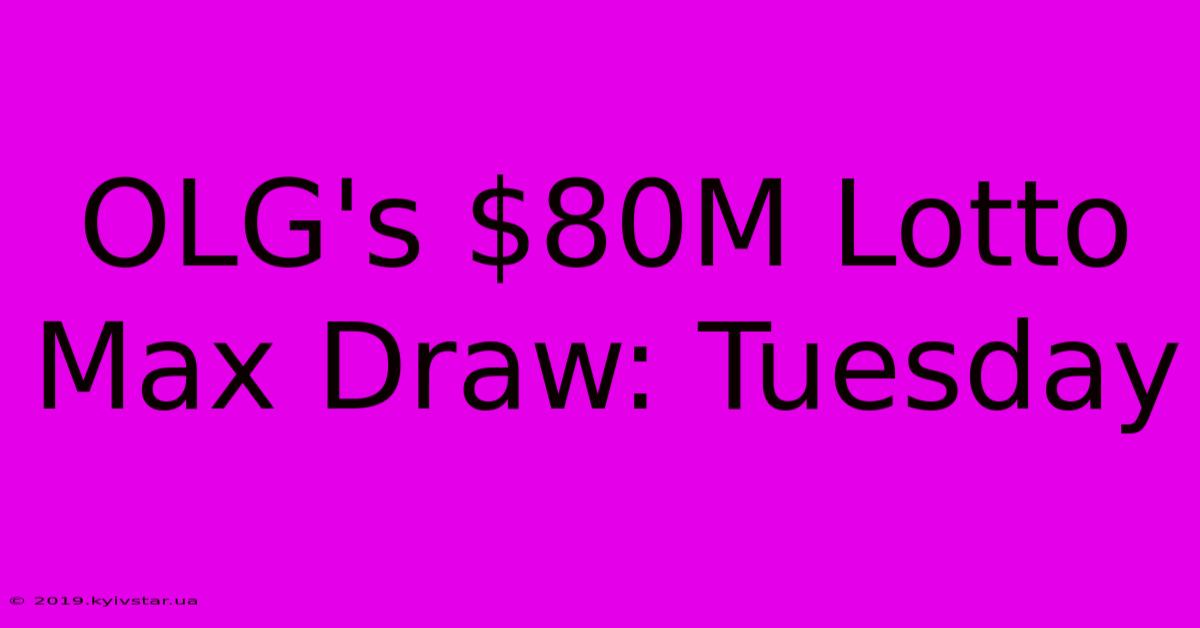 OLG's $80M Lotto Max Draw: Tuesday