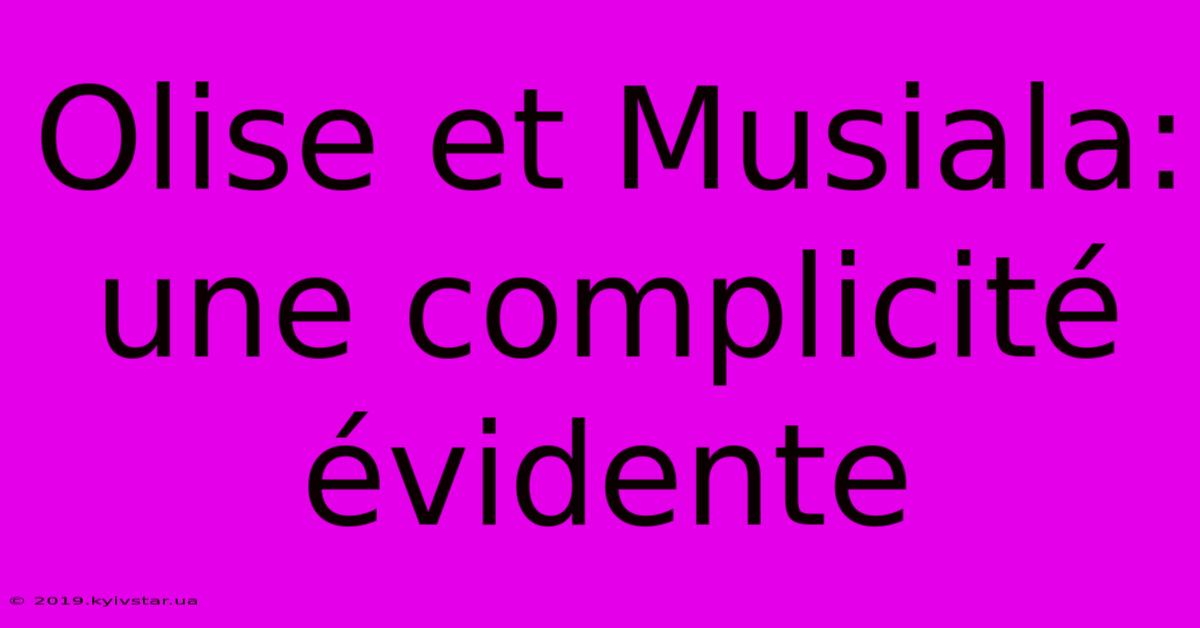 Olise Et Musiala: Une Complicité Évidente