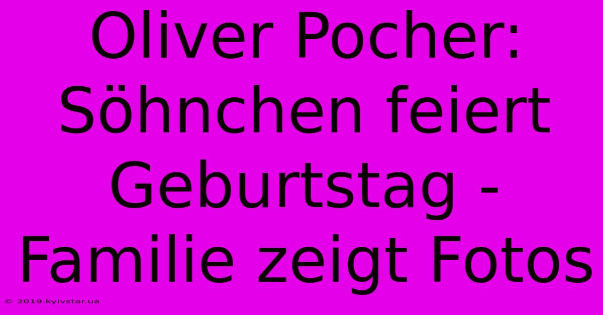 Oliver Pocher: Söhnchen Feiert Geburtstag - Familie Zeigt Fotos