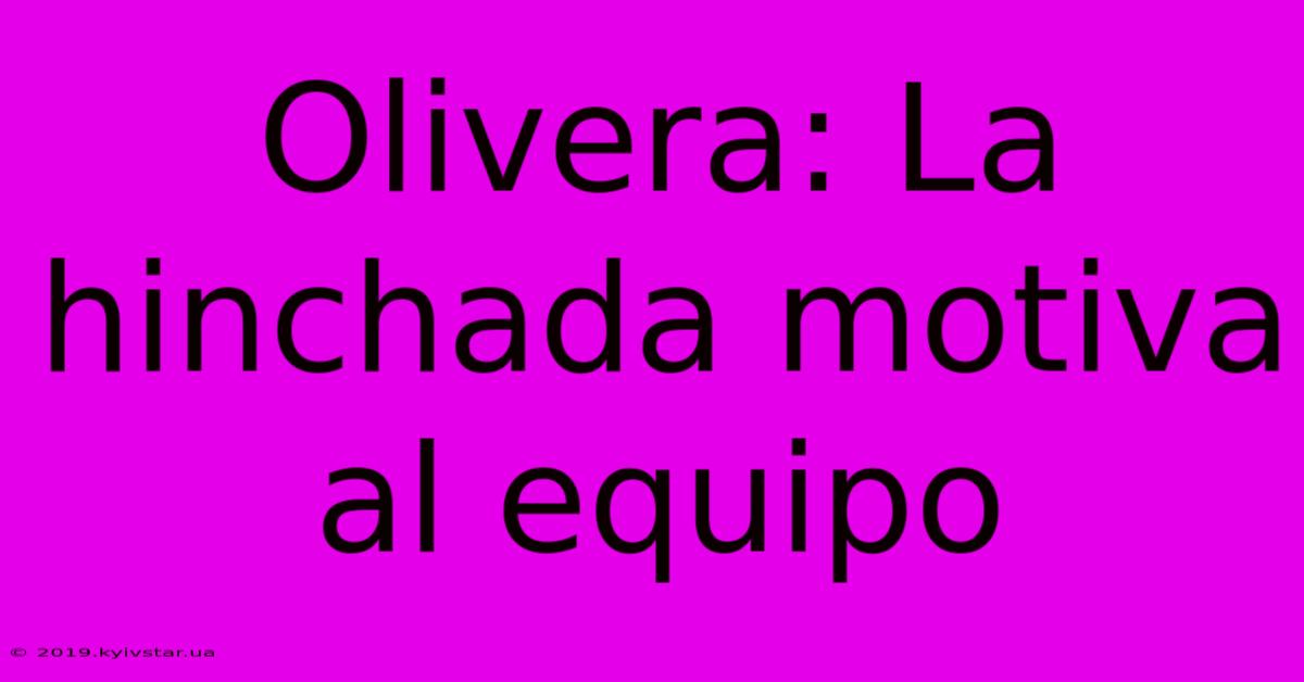 Olivera: La Hinchada Motiva Al Equipo