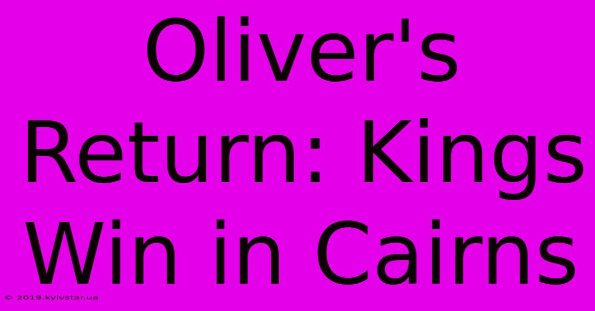 Oliver's Return: Kings Win In Cairns