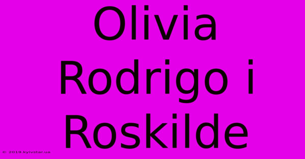 Olivia Rodrigo I Roskilde