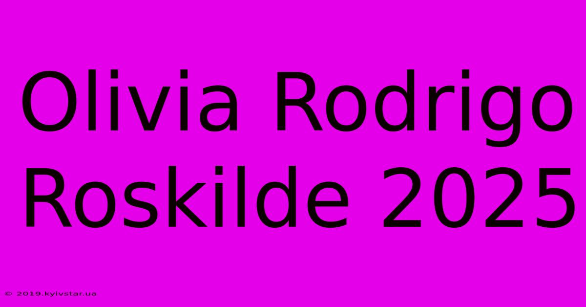 Olivia Rodrigo Roskilde 2025