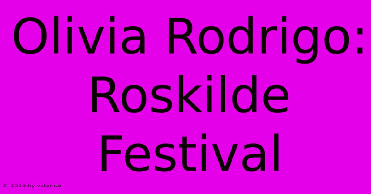 Olivia Rodrigo: Roskilde Festival