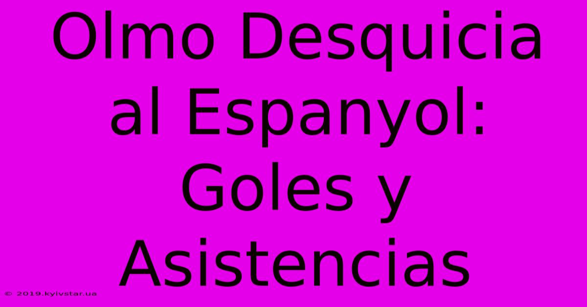 Olmo Desquicia Al Espanyol: Goles Y Asistencias