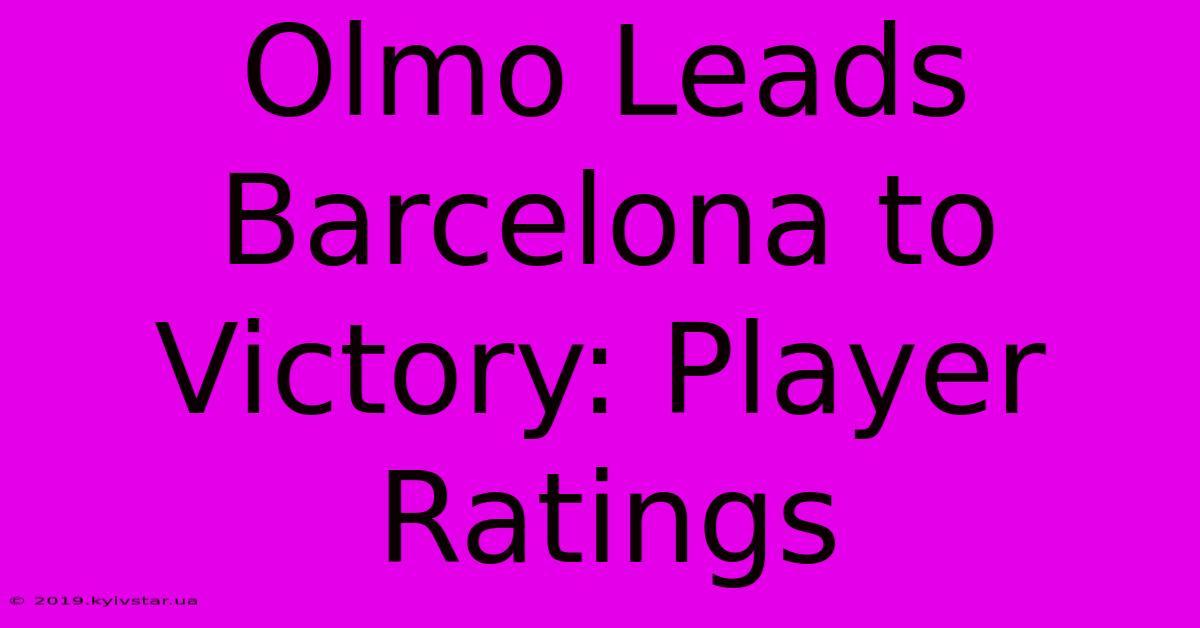 Olmo Leads Barcelona To Victory: Player Ratings