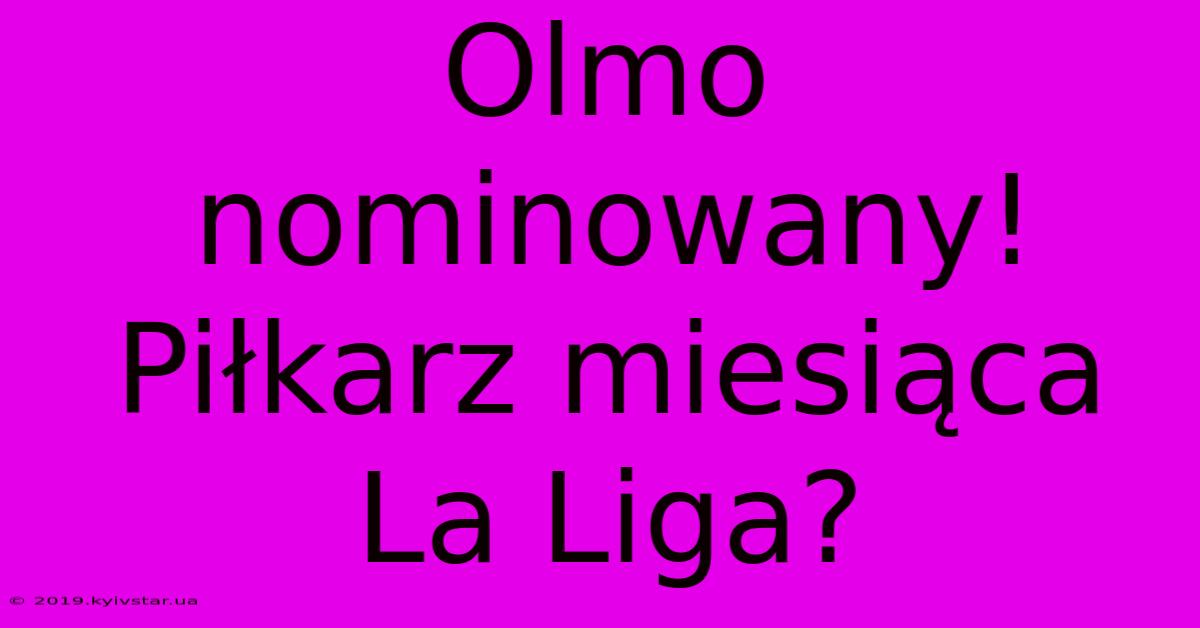 Olmo Nominowany! Piłkarz Miesiąca La Liga?