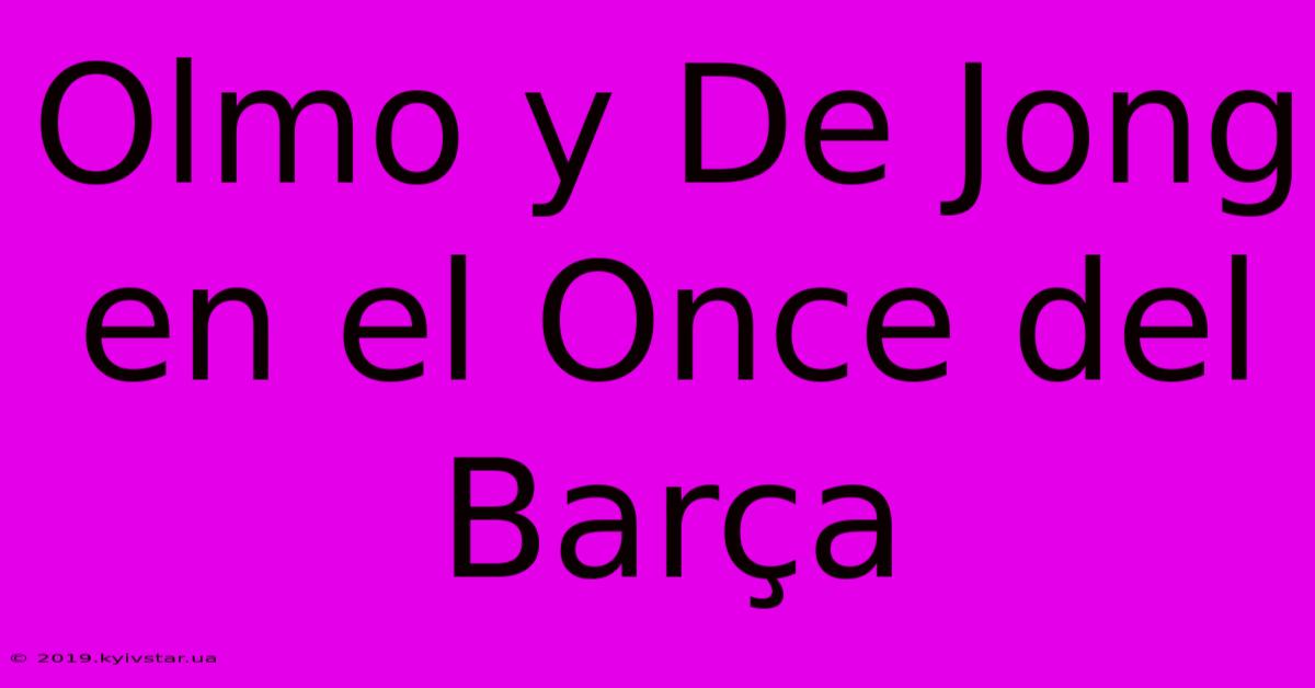 Olmo Y De Jong En El Once Del Barça