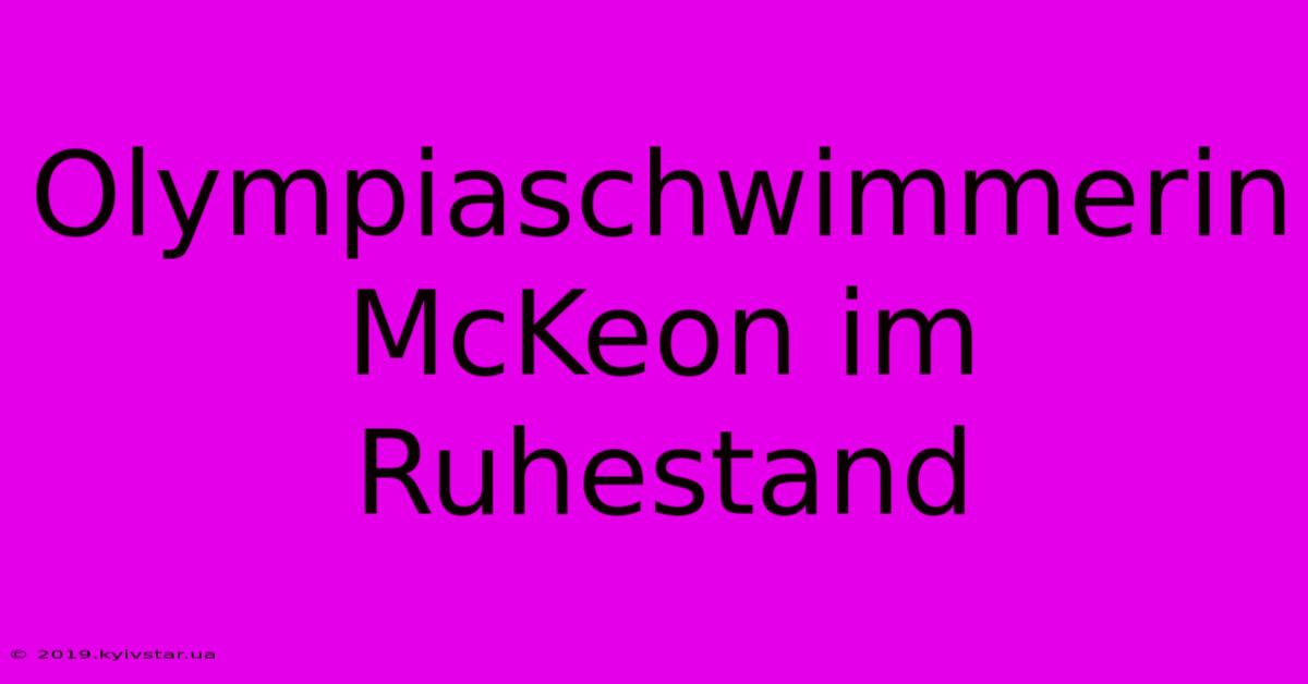 Olympiaschwimmerin McKeon Im Ruhestand