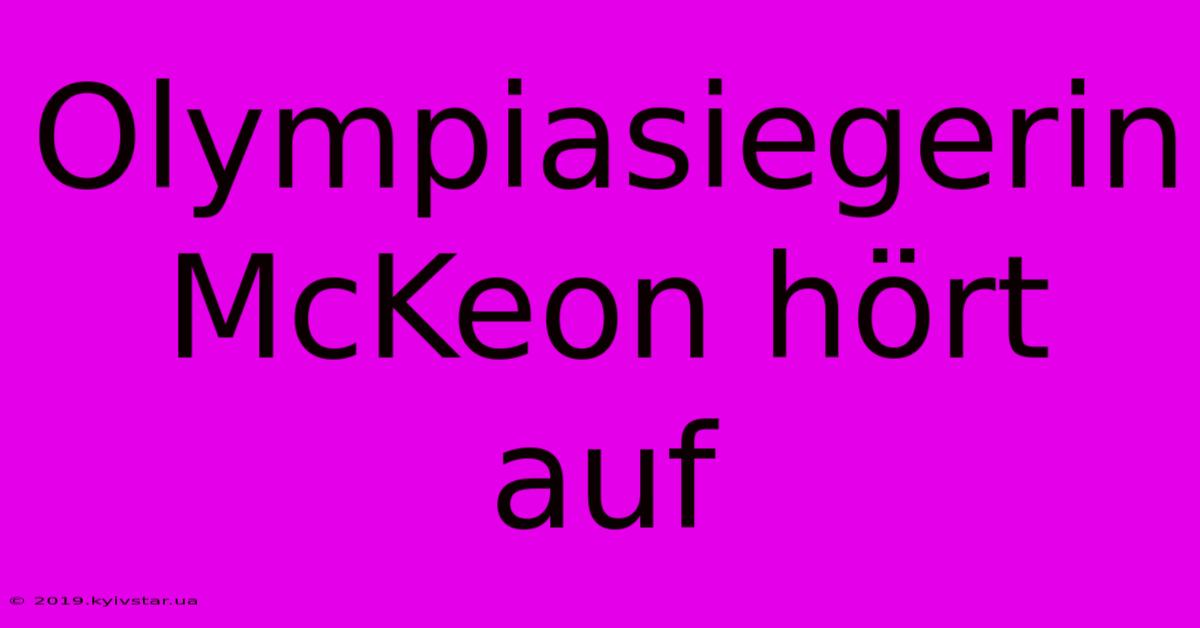 Olympiasiegerin McKeon Hört Auf