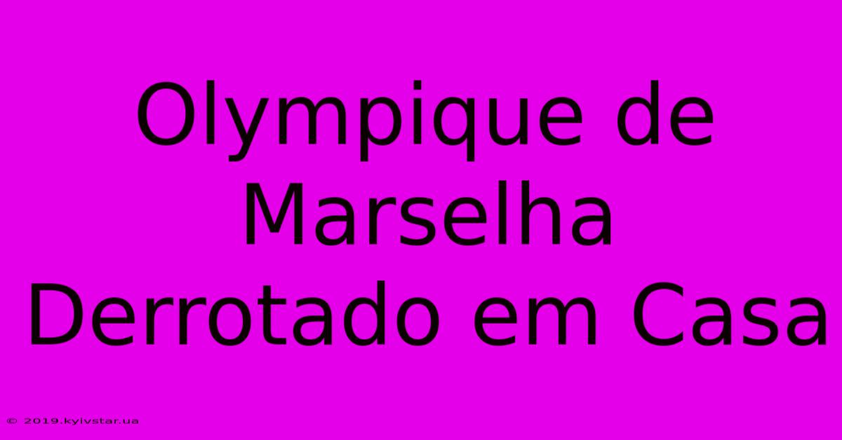 Olympique De Marselha Derrotado Em Casa