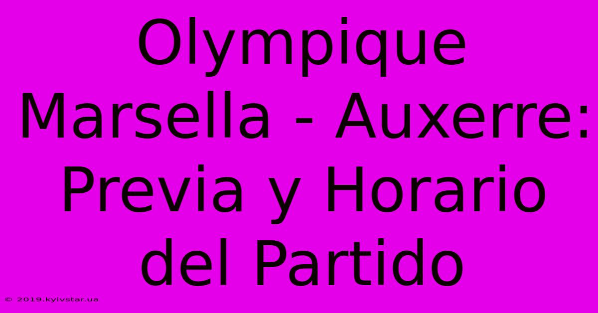 Olympique Marsella - Auxerre: Previa Y Horario Del Partido