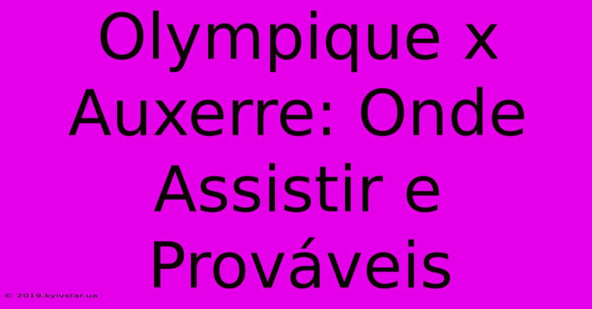 Olympique X Auxerre: Onde Assistir E Prováveis