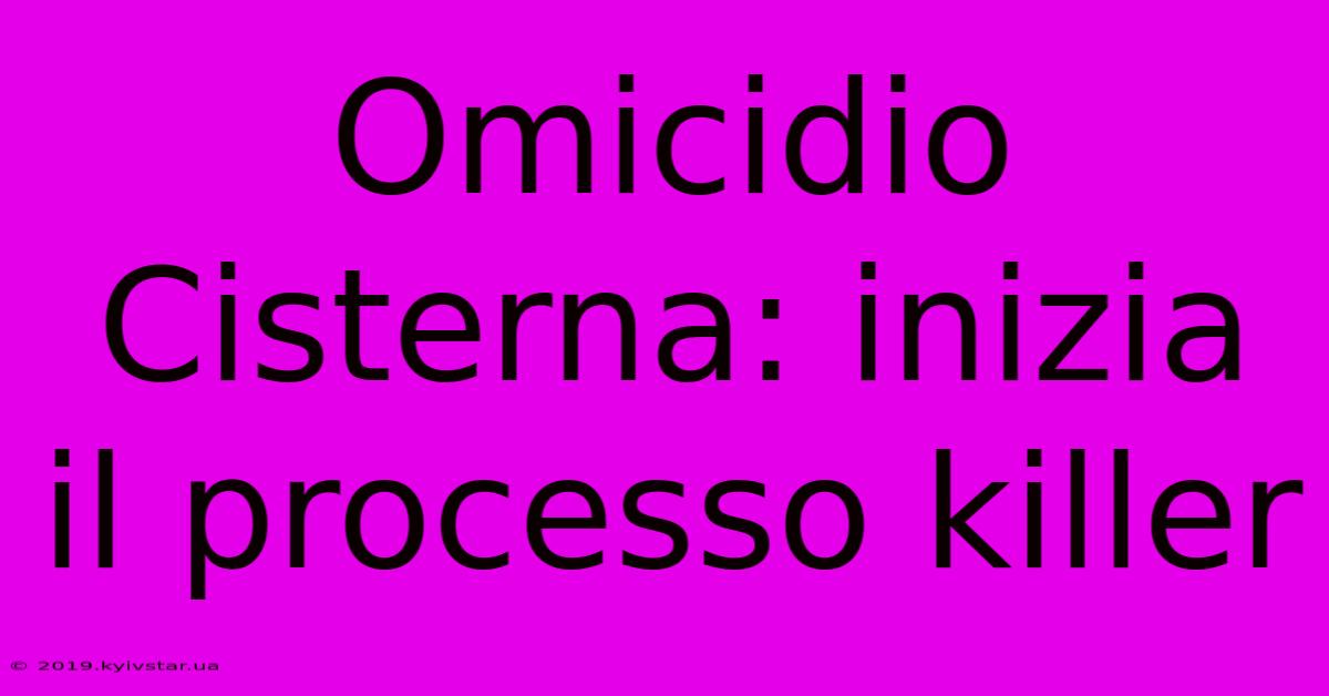 Omicidio Cisterna: Inizia Il Processo Killer