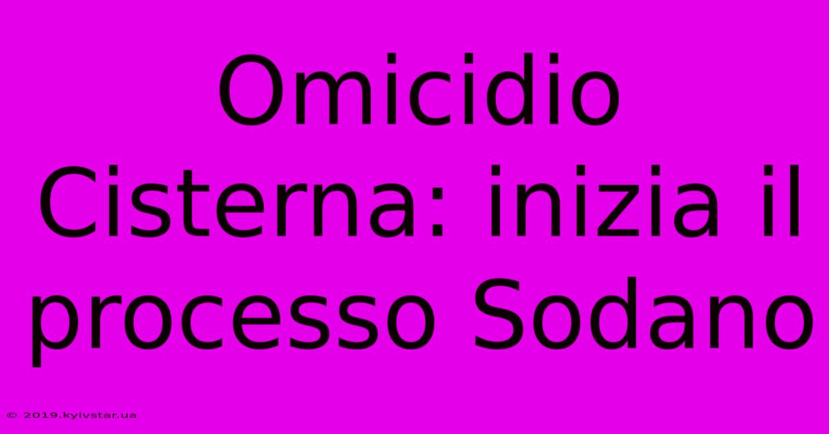 Omicidio Cisterna: Inizia Il Processo Sodano