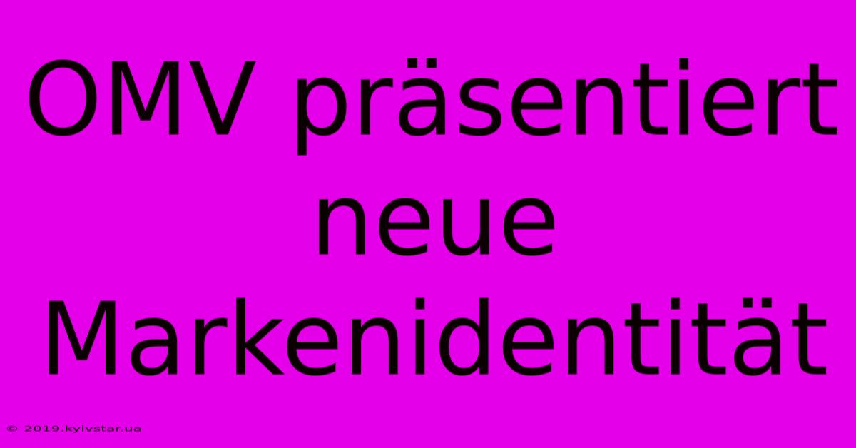 OMV Präsentiert Neue Markenidentität