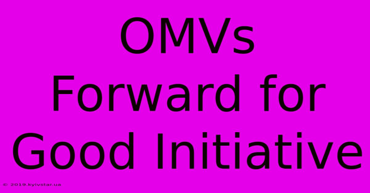 OMVs  Forward For Good Initiative