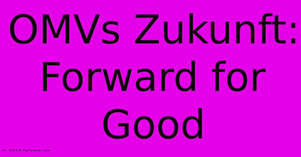 OMVs Zukunft: Forward For Good