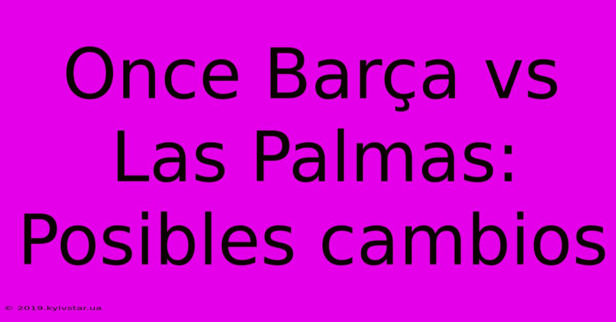 Once Barça Vs Las Palmas: Posibles Cambios