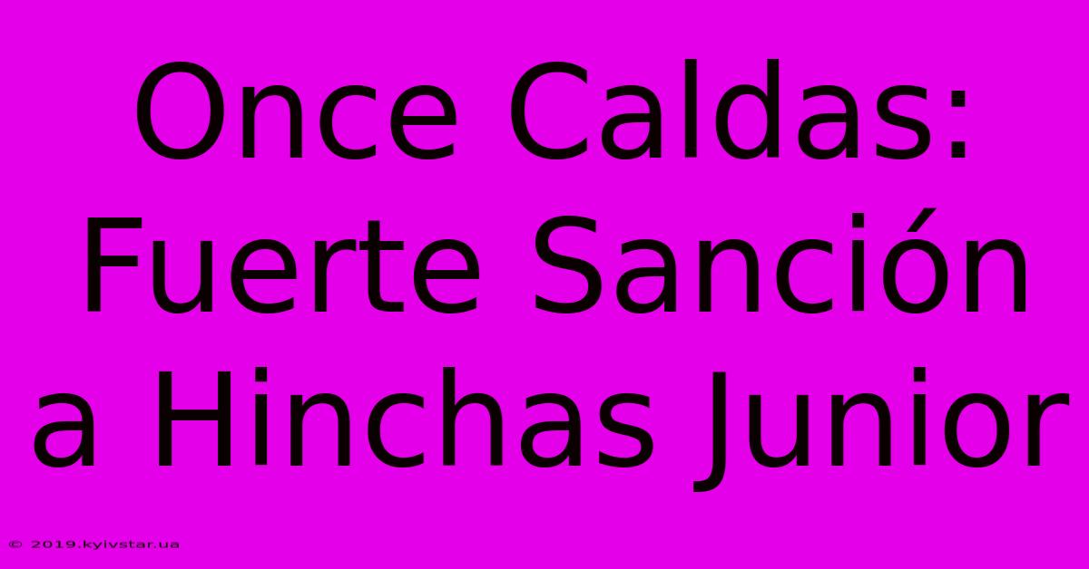 Once Caldas: Fuerte Sanción A Hinchas Junior 