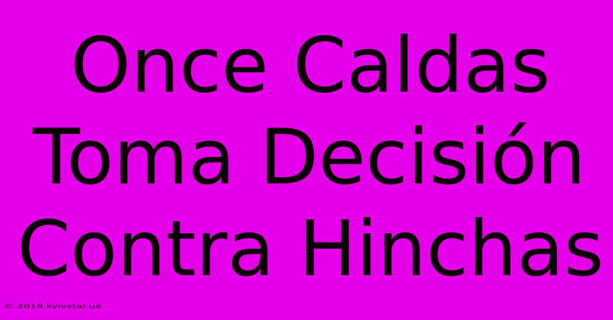 Once Caldas Toma Decisión Contra Hinchas 