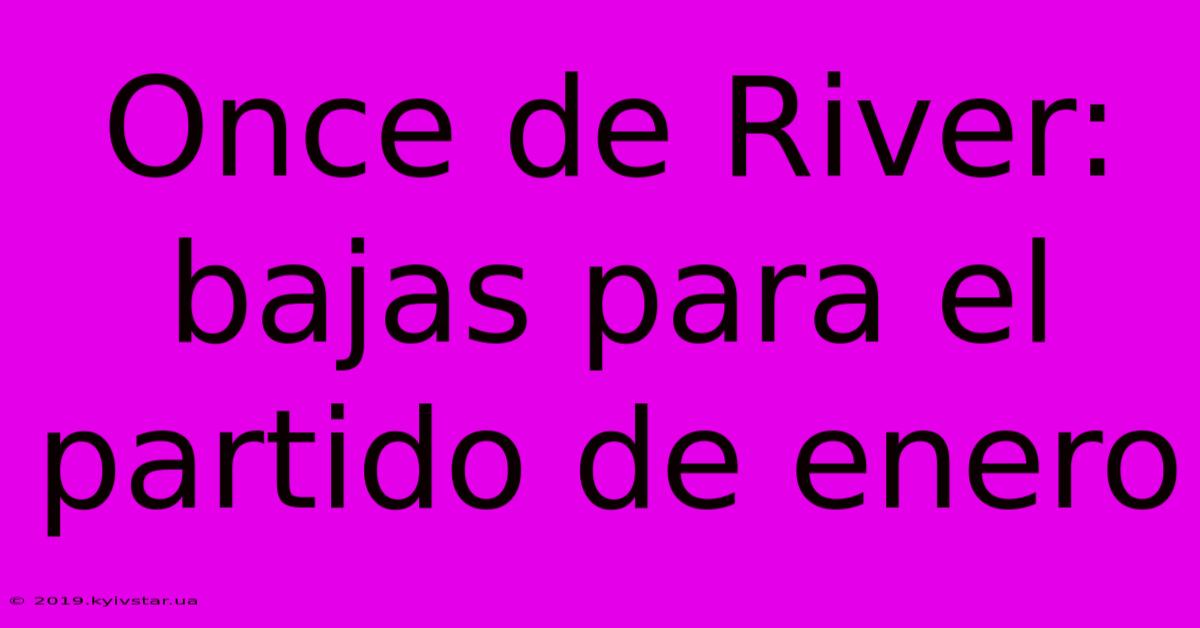 Once De River: Bajas Para El Partido De Enero