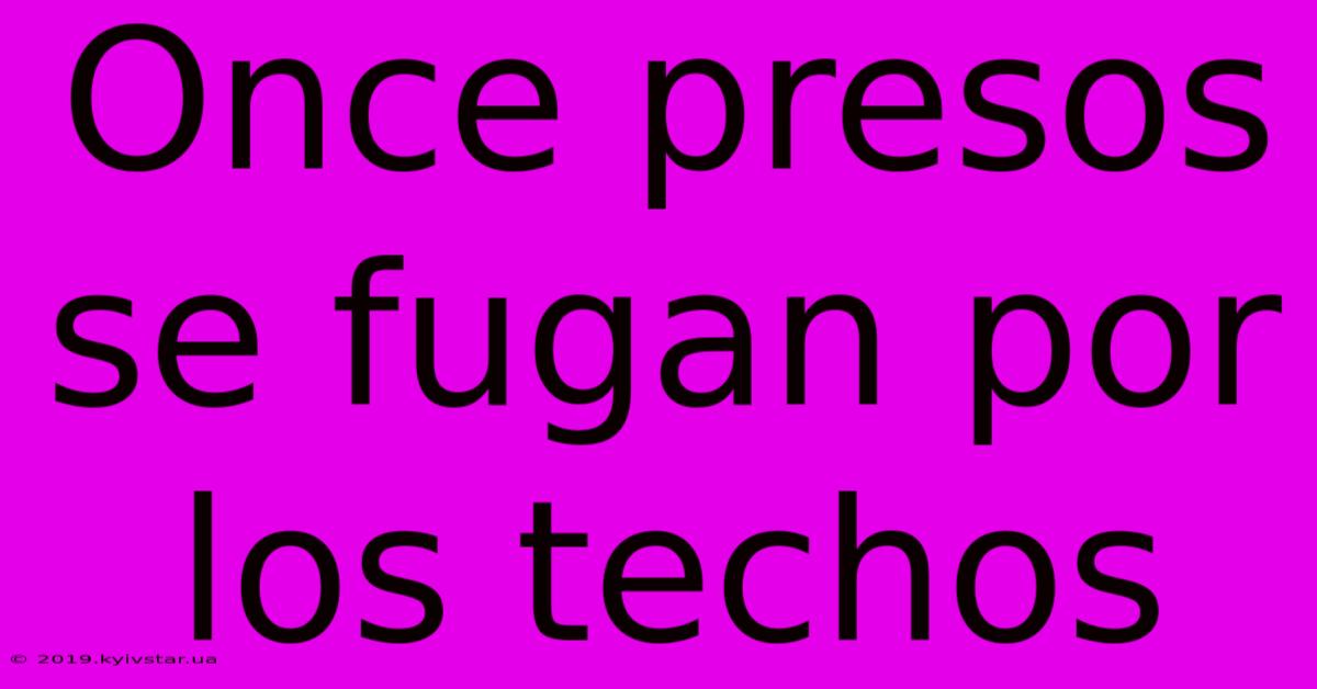 Once Presos Se Fugan Por Los Techos