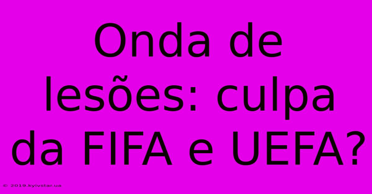 Onda De Lesões: Culpa Da FIFA E UEFA?