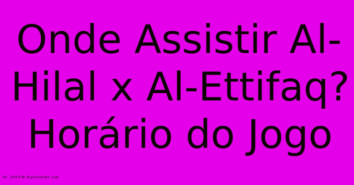 Onde Assistir Al-Hilal X Al-Ettifaq? Horário Do Jogo