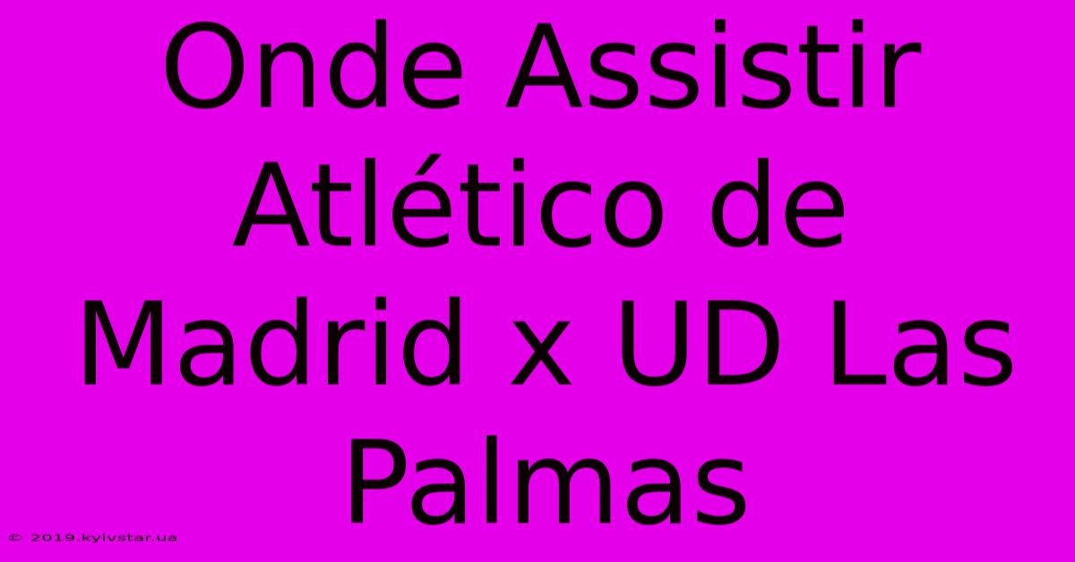 Onde Assistir Atlético De Madrid X UD Las Palmas 