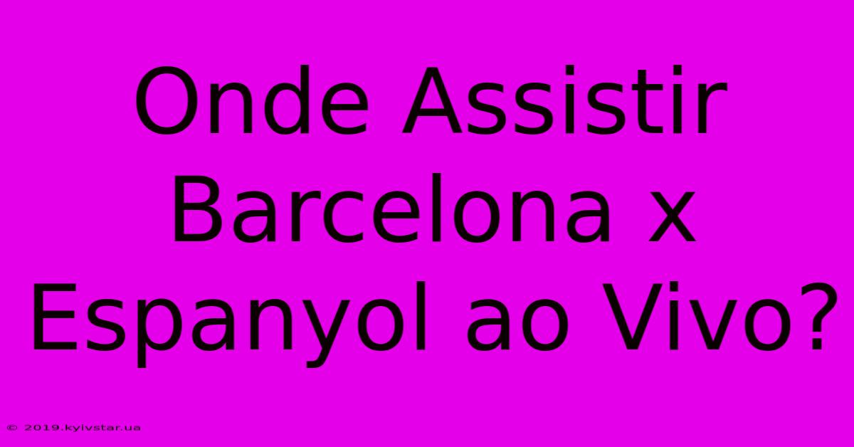 Onde Assistir Barcelona X Espanyol Ao Vivo?