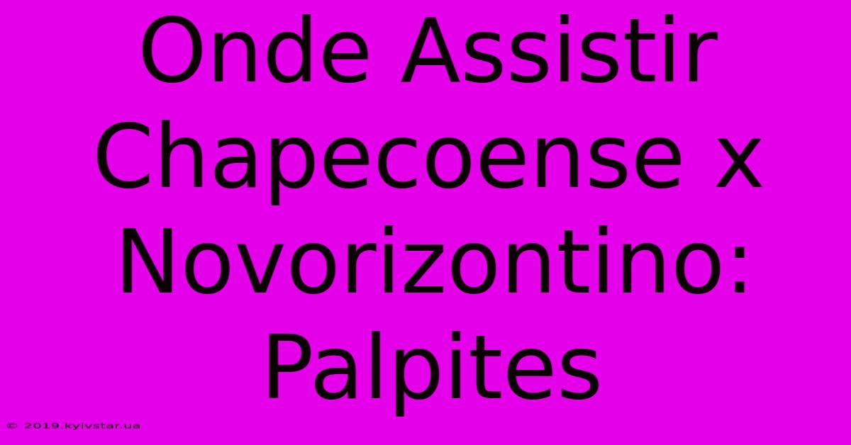 Onde Assistir Chapecoense X Novorizontino: Palpites