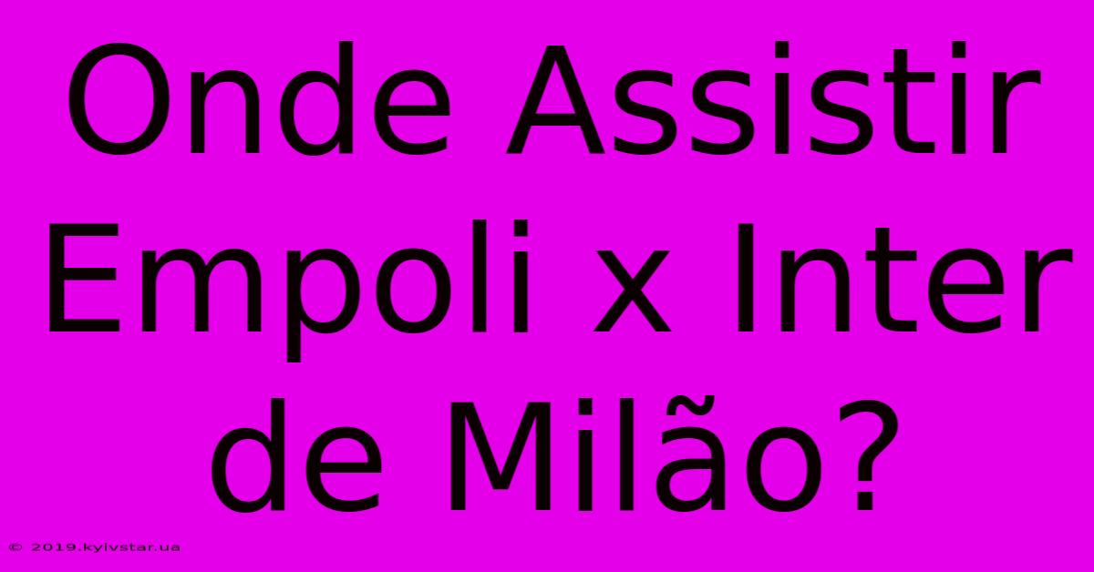 Onde Assistir Empoli X Inter De Milão?