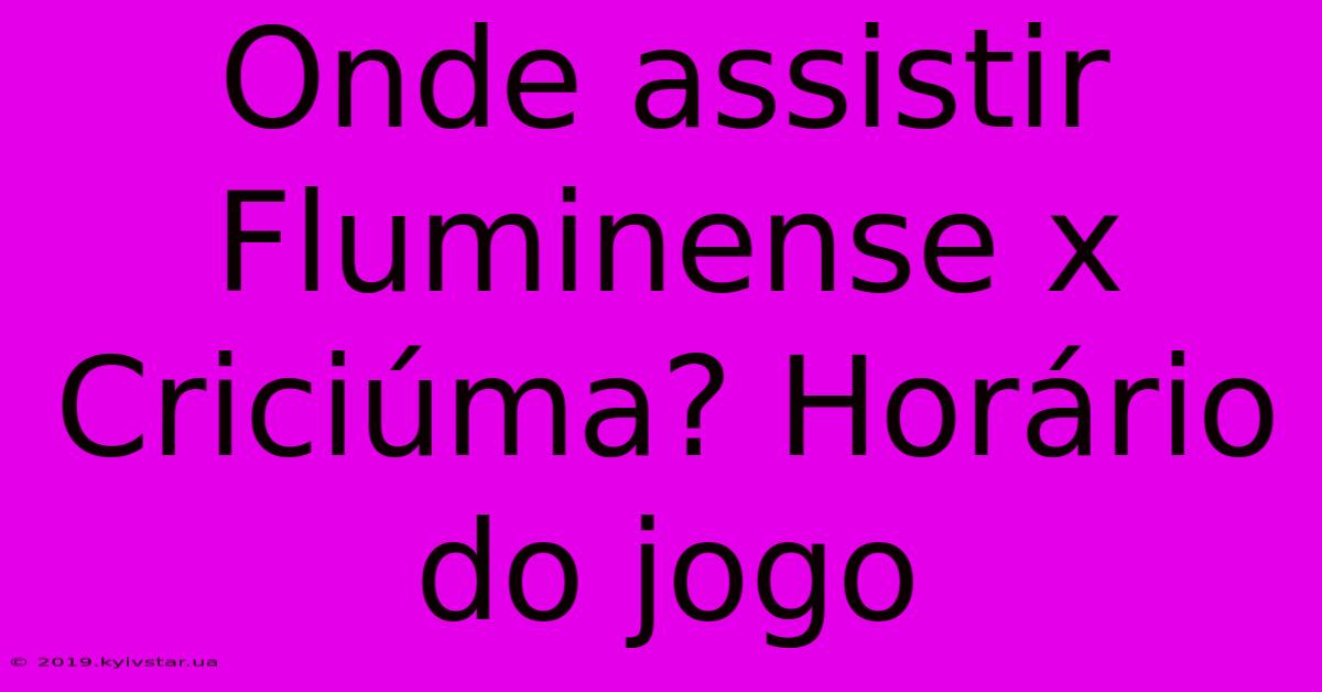 Onde Assistir Fluminense X Criciúma? Horário Do Jogo