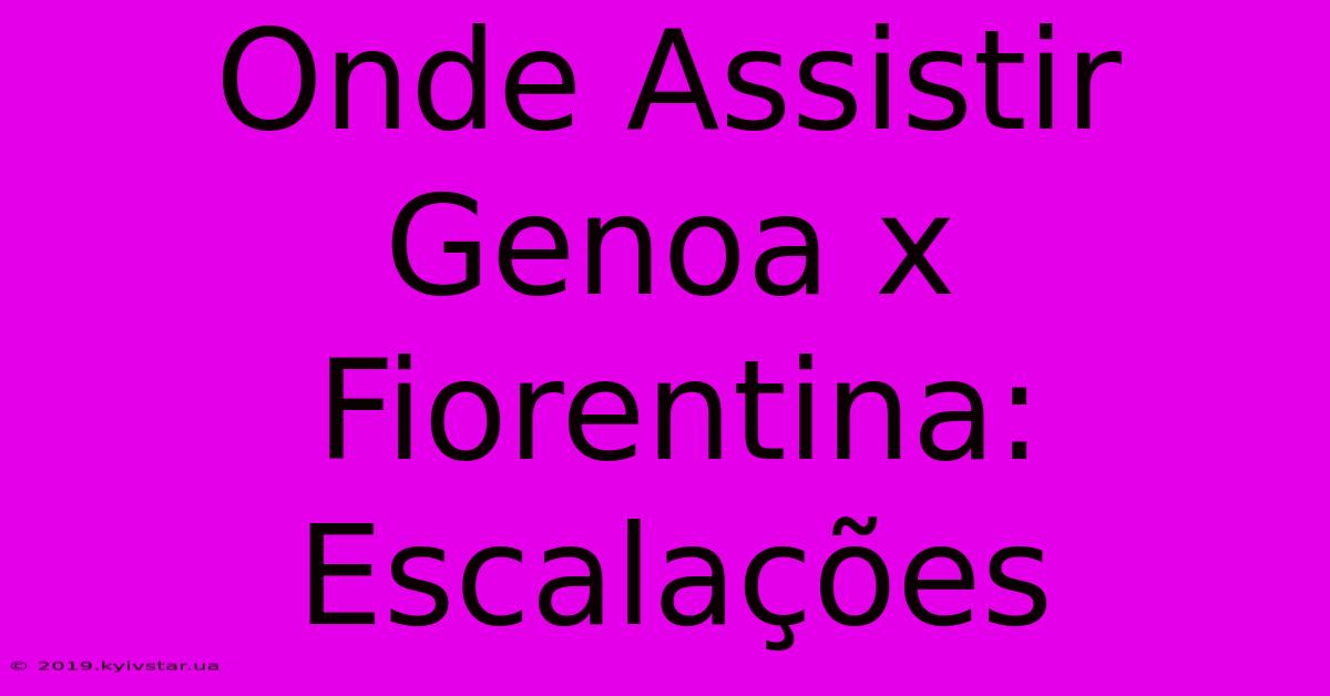 Onde Assistir Genoa X Fiorentina: Escalações