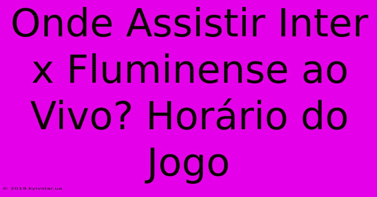 Onde Assistir Inter X Fluminense Ao Vivo? Horário Do Jogo