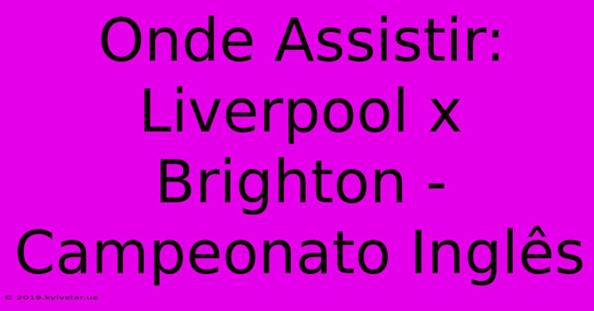 Onde Assistir: Liverpool X Brighton - Campeonato Inglês 