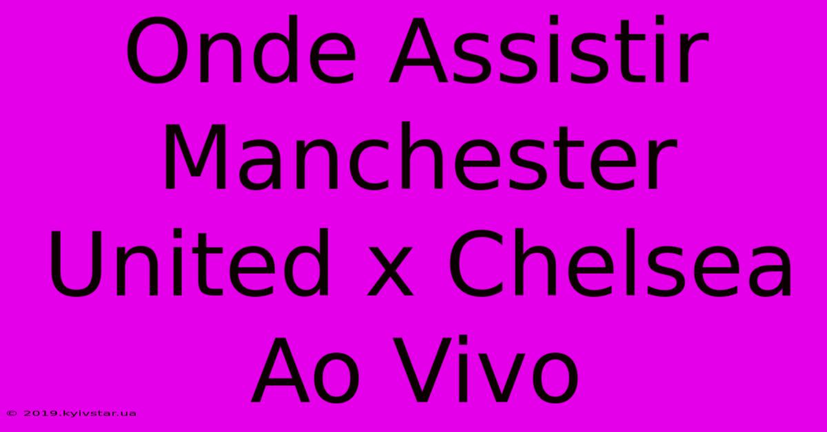 Onde Assistir Manchester United X Chelsea Ao Vivo 