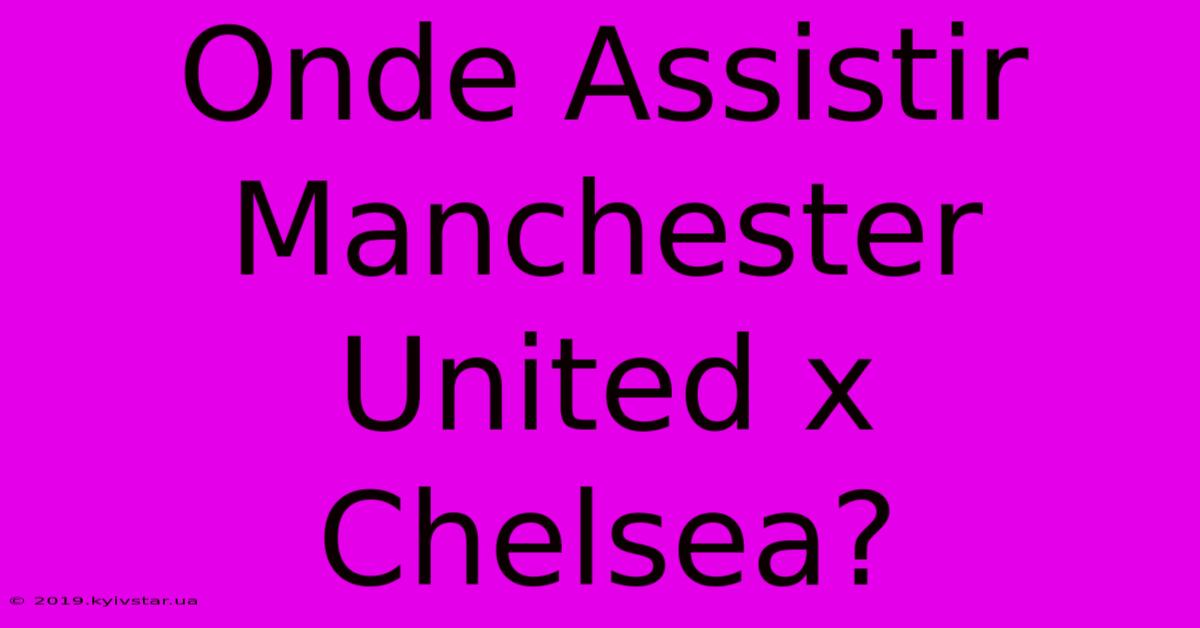 Onde Assistir Manchester United X Chelsea?